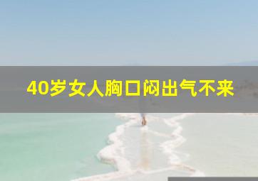 40岁女人胸口闷出气不来