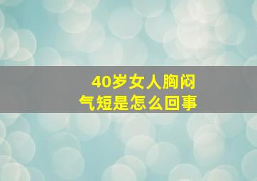 40岁女人胸闷气短是怎么回事