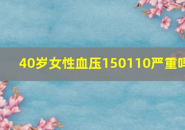 40岁女性血压150110严重吗