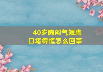 40岁胸闷气短胸口堵得慌怎么回事