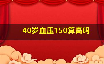 40岁血压150算高吗