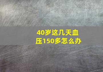 40岁这几天血压150多怎么办