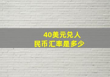 40美元兑人民币汇率是多少