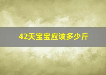 42天宝宝应该多少斤