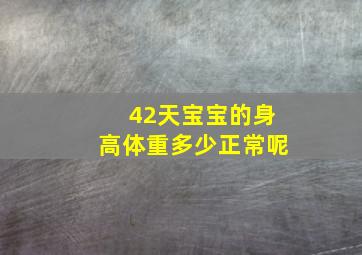 42天宝宝的身高体重多少正常呢