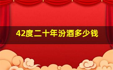 42度二十年汾酒多少钱