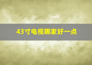 43寸电视哪家好一点