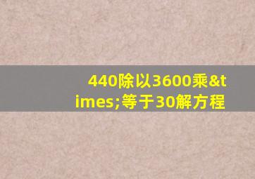 440除以3600乘×等于30解方程