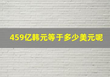 459亿韩元等于多少美元呢