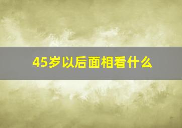 45岁以后面相看什么