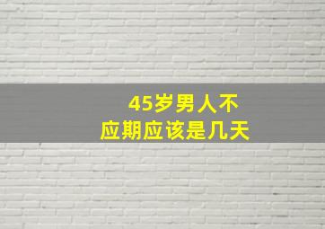 45岁男人不应期应该是几天