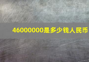 46000000是多少钱人民币