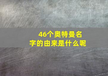 46个奥特曼名字的由来是什么呢