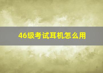 46级考试耳机怎么用