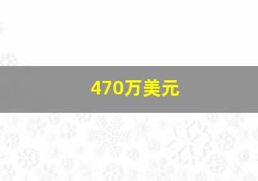 470万美元