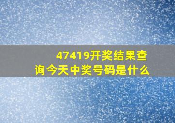 47419开奖结果查询今天中奖号码是什么