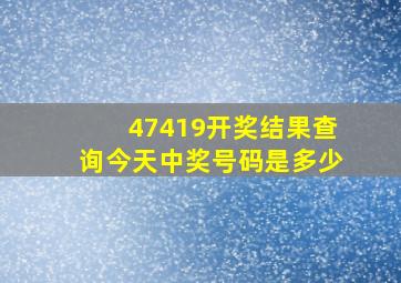 47419开奖结果查询今天中奖号码是多少