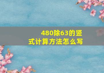 480除63的竖式计算方法怎么写