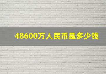 48600万人民币是多少钱