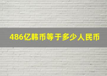 486亿韩币等于多少人民币