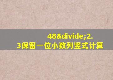 48÷2.3保留一位小数列竖式计算