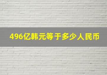 496亿韩元等于多少人民币