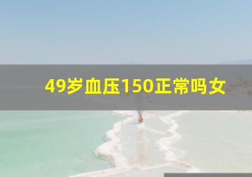 49岁血压150正常吗女