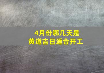 4月份哪几天是黄道吉日适合开工