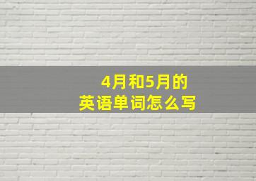 4月和5月的英语单词怎么写