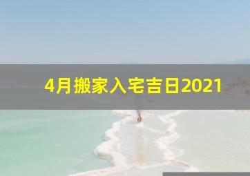 4月搬家入宅吉日2021