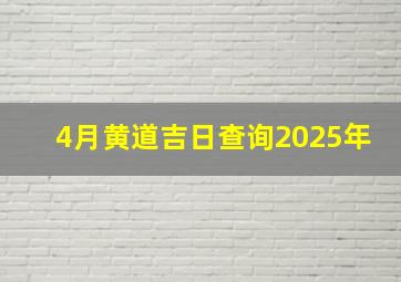 4月黄道吉日查询2025年