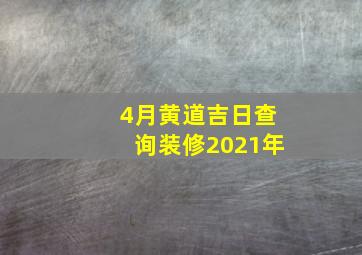 4月黄道吉日查询装修2021年