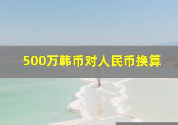 500万韩币对人民币换算