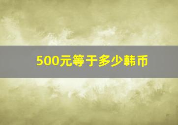 500元等于多少韩币