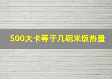 500大卡等于几碗米饭热量