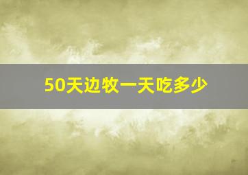 50天边牧一天吃多少