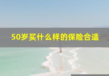 50岁买什么样的保险合适