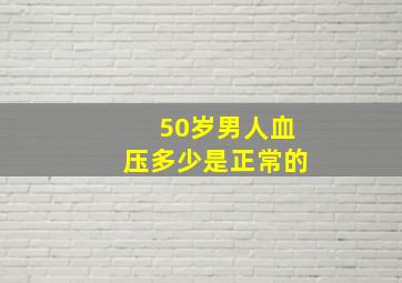 50岁男人血压多少是正常的