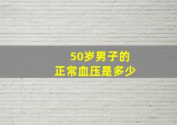 50岁男子的正常血压是多少