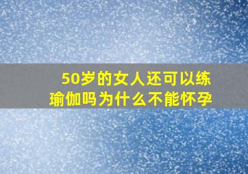 50岁的女人还可以练瑜伽吗为什么不能怀孕