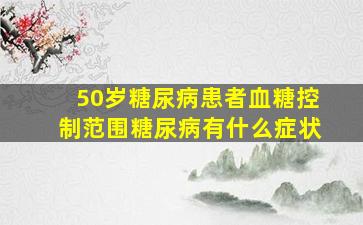 50岁糖尿病患者血糖控制范围糖尿病有什么症状