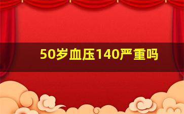 50岁血压140严重吗