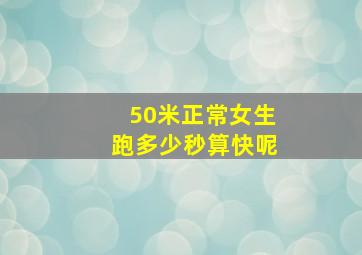 50米正常女生跑多少秒算快呢