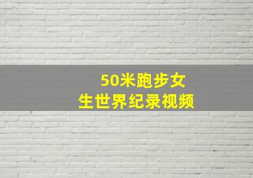 50米跑步女生世界纪录视频