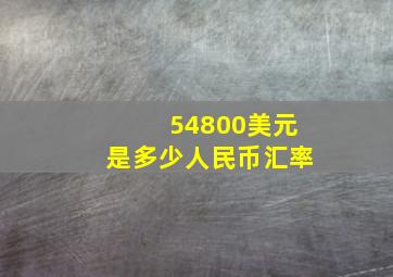 54800美元是多少人民币汇率