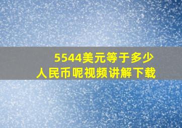 5544美元等于多少人民币呢视频讲解下载