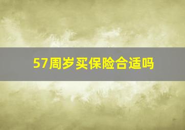 57周岁买保险合适吗