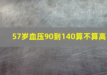 57岁血压90到140算不算高