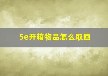 5e开箱物品怎么取回