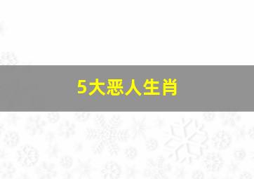 5大恶人生肖